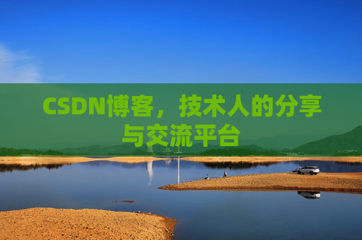 CSDN博客，技术人的分享与交流平台